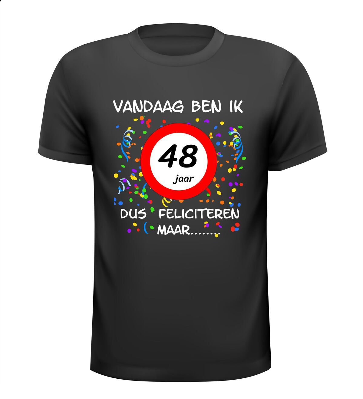 Vandaag ben ik 48 jaar! dus feliciteren maar....t-shirt