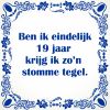 Ben ik eindelijk 19 jaar krijg ik zon stomme tegel