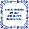 Ben ik eindelijk 20 jaar krijg ik zon stomme tegel