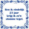 Ben ik eindelijk 23 jaar krijg ik zon stomme tegel