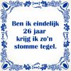 Ben ik eindelijk 26 jaar krijg ik zon stomme tegel