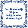Ben ik eindelijk 31 jaar krijg ik zon stomme tegel