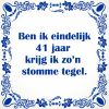 Ben ik eindelijk 41 jaar krijg ik zon stomme tegel