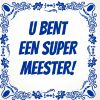 u bent een super meester tegel