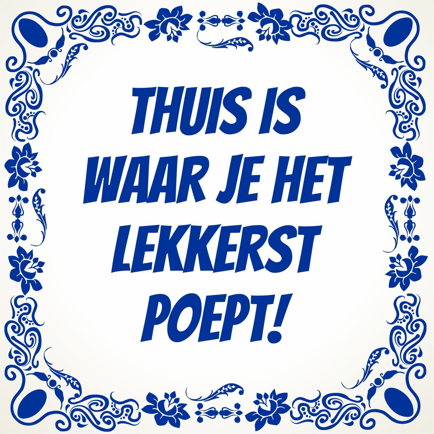 tegeltje thuis is waar je het lekkerst poept