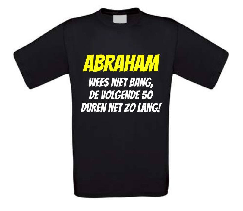 Abraham wees  niet bang,  de volgende 50 duren net zo lang T-shirt