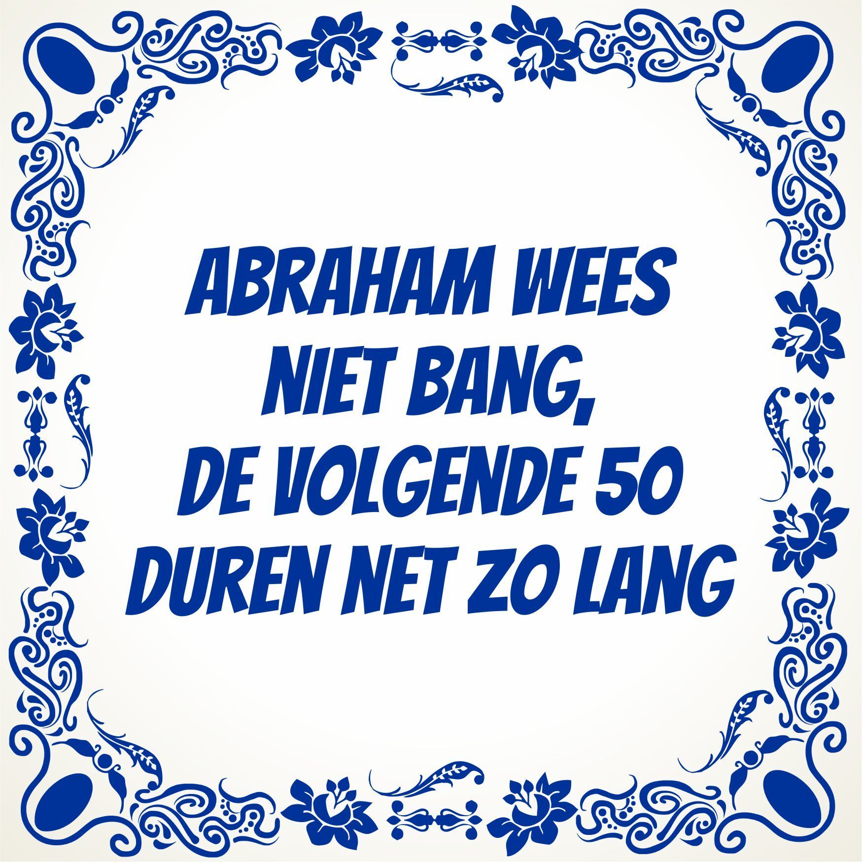 Abraham wees niet bang de volgende 50 duren net zo lang tegeltje