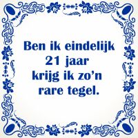 Ben ik eindelijk 21 jaar krijg ik zo'n rare tegel Ben ik eindelijk 21 jaar krijg ik zo'n rare tegel