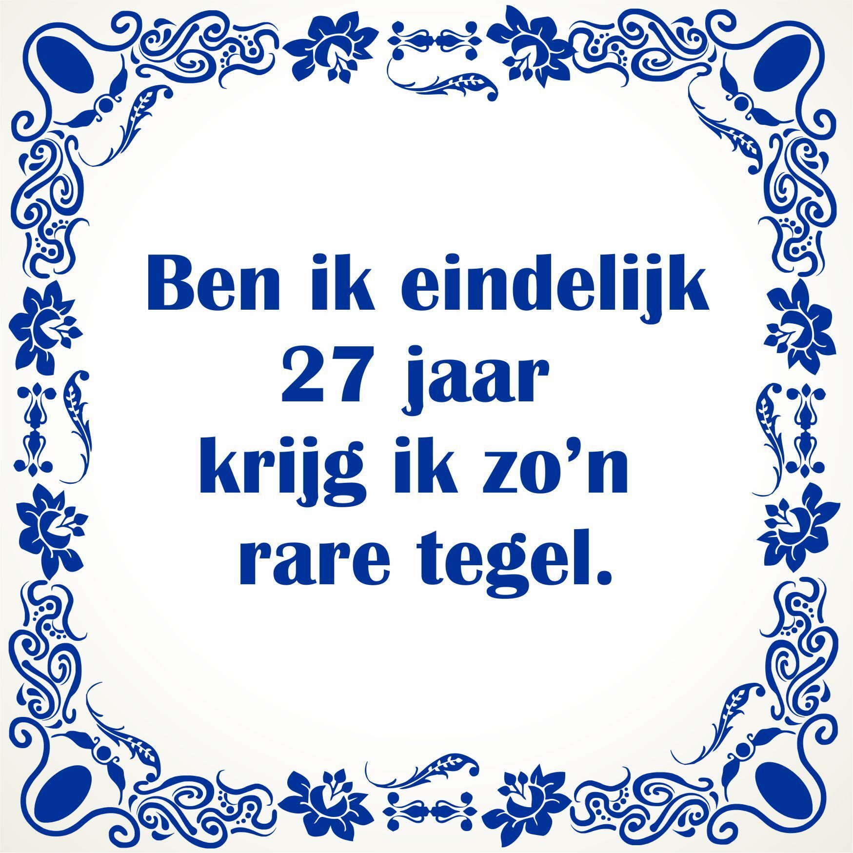 Ben ik eindelijk 27 jaar krijg ik zo'n rare tegel