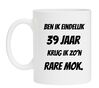 Ben ik eindelijk 39 jaar krijg ik zon rare mok