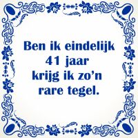 Ben ik eindelijk 41 jaar krijg ik zo'n rare tegel Ben ik eindelijk 41 jaar krijg ik zo'n rare tegel