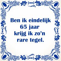 Ben ik eindelijk 65 jaar krijg ik zo'n rare tegel Ben ik eindelijk 65 jaar krijg ik zo'n rare tegel