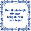 Ben ik eindelijk 69 jaar krijg ik zon rare tegel