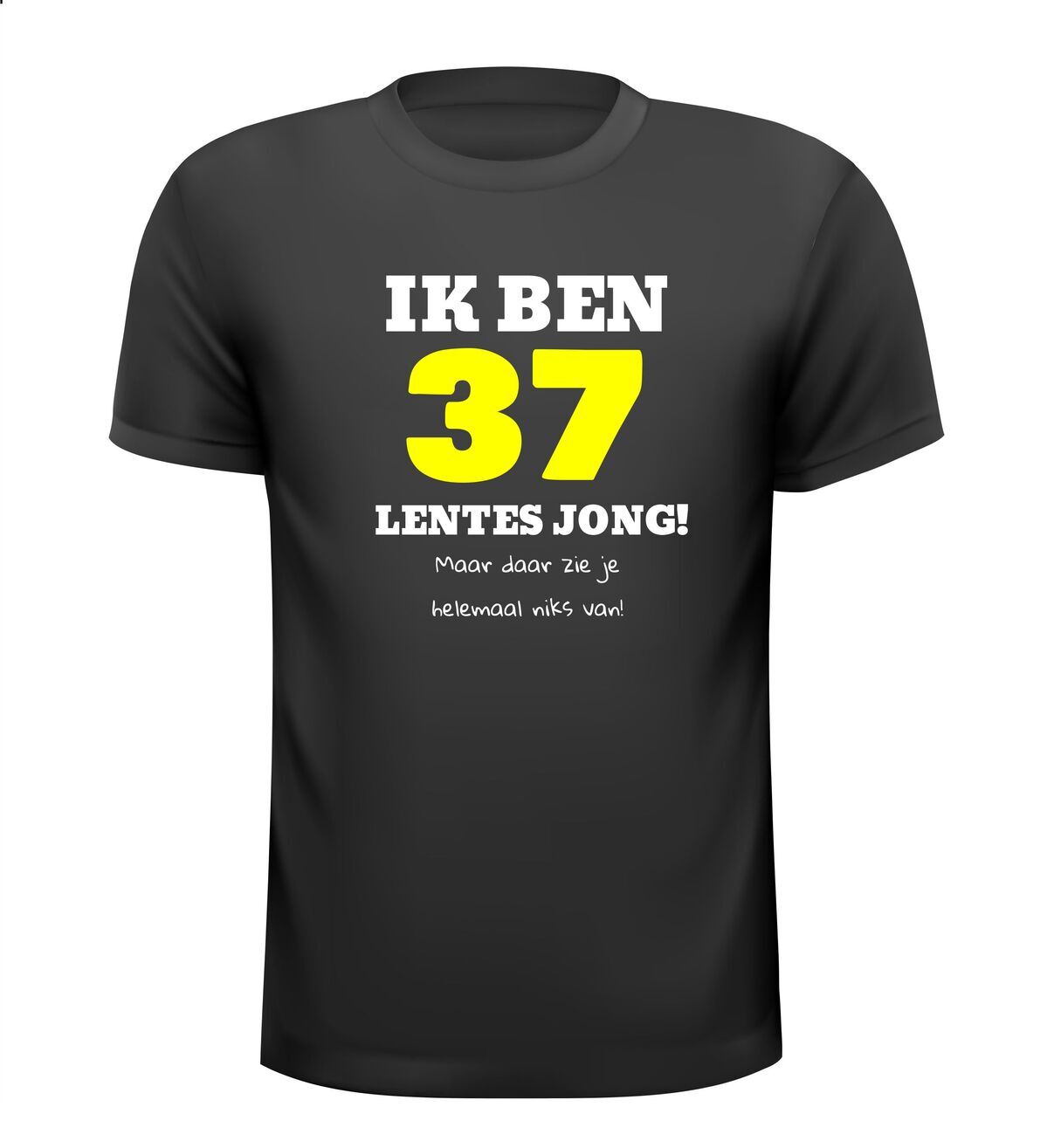 Ik ben 37 lentes jong maar daar zie je helemaal niks van T-shirt