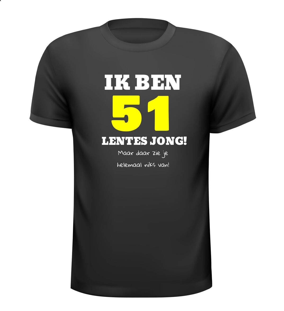 Ik ben 51 lentes jong maar daar zie je helemaal niks van T-shirt