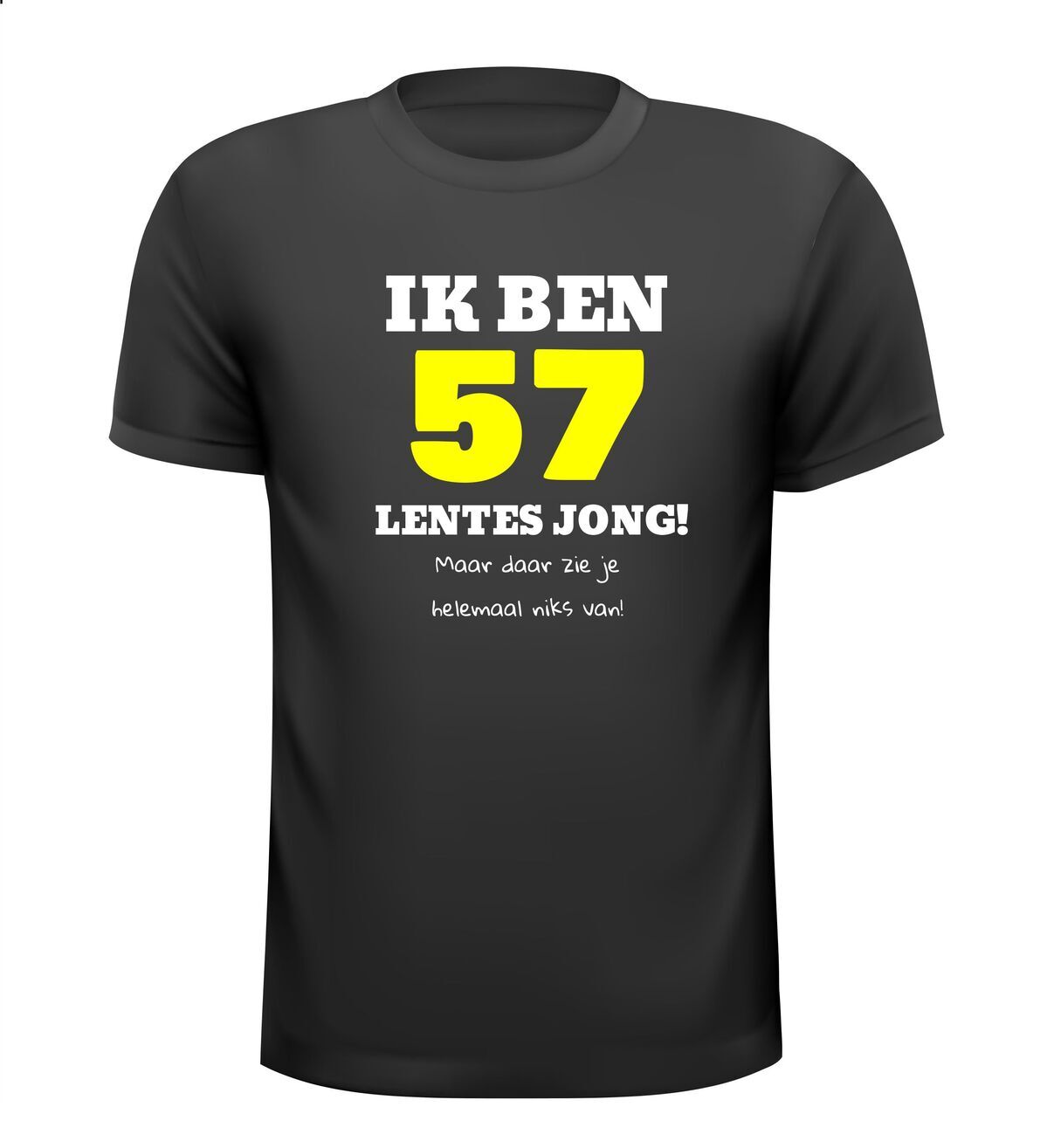 Ik ben 57 lentes jong maar daar zie je helemaal niks van T-shirt