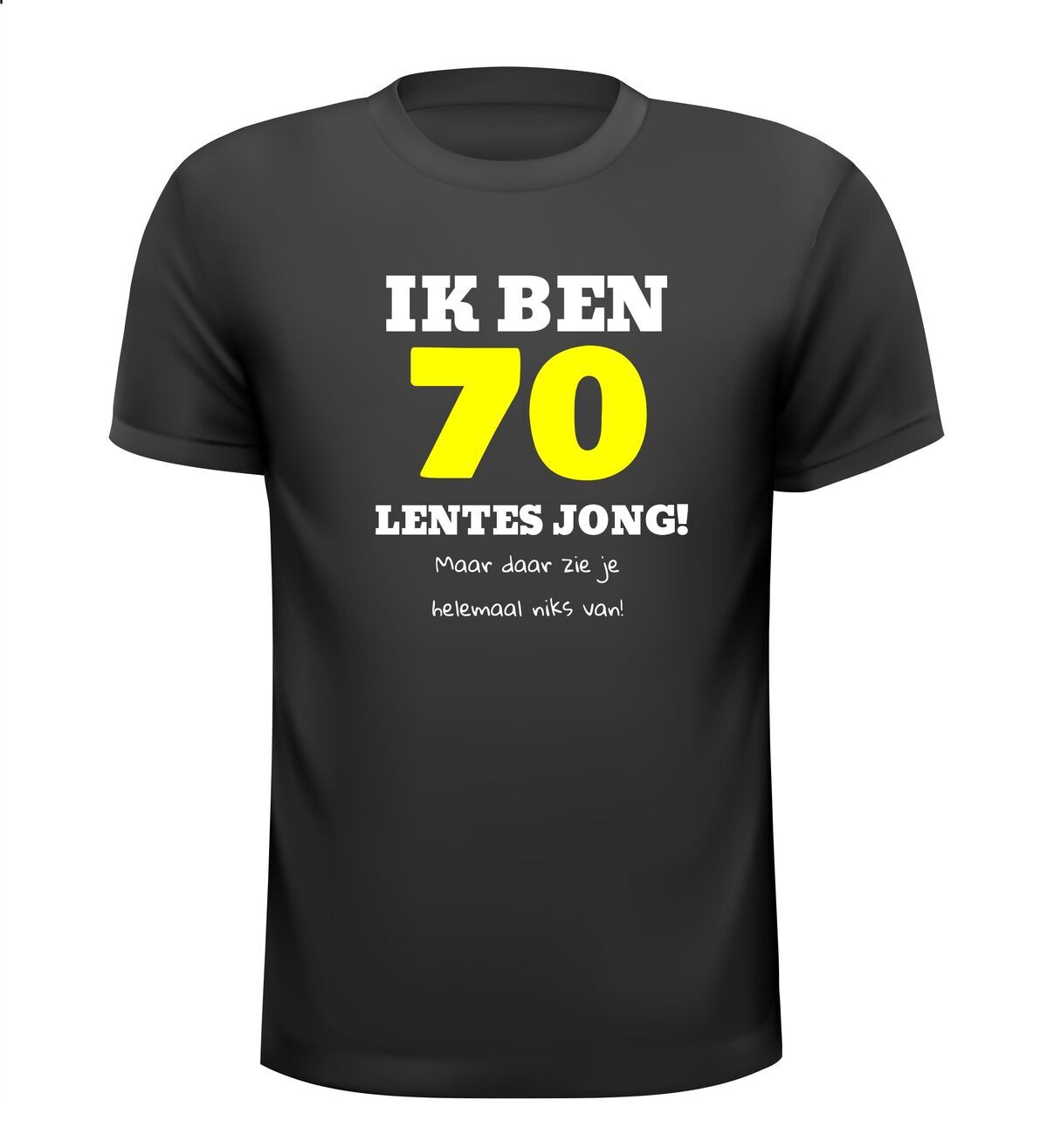 Ik ben 70 lentes jong maar daar zie je helemaal niks van T-shirt