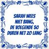 Sarah wees niet bang, de volgende 50 duren net zo lang tegel
