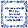Zijn we eindelijk 12,5 jaar getrouwd krijgen we zon lullig tegeltje spreukentegel