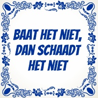 Baat het niet, dan schaadt het niet tegel Baat het niet, dan schaadt het niet tegel