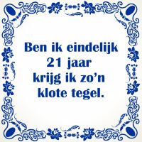 Ben ik eindelijk 21 jaar krijg ik zo'n klote tegel Ben ik eindelijk 21 jaar krijg ik zo'n klote tegel