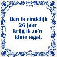 Ben ik eindelijk 26 jaar krijg ik zo'n klote tegel Ben ik eindelijk 26 jaar krijg ik zo'n klote tegel
