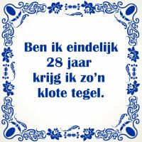Ben ik eindelijk 28 jaar krijg ik zo'n klote tegel Ben ik eindelijk 28 jaar krijg ik zo'n klote tegel