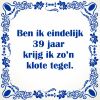 Ben ik eindelijk 39 jaar krijg ik zon klote tegel