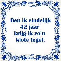 Ben ik eindelijk 42 jaar krijg ik zo'n klote tegel Ben ik eindelijk 42 jaar krijg ik zo'n klote tegel