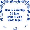 Ben ik eindelijk 59 jaar krijg ik zon klote tegel