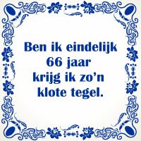 Ben ik eindelijk 66 jaar krijg ik zo'n klote tegel Ben ik eindelijk 66 jaar krijg ik zo'n klote tegel