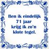 Ben ik eindelijk 71 jaar krijg ik zon klote tegel