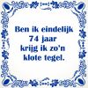 Ben ik eindelijk 74 jaar krijg ik zon klote tegel