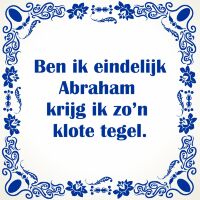 Ben ik eindelijk abraham krijg ik zo'n klote tegel Ben ik eindelijk abraham krijg ik zo'n klote tegel