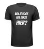 Ben je voor het eerst hier shirt