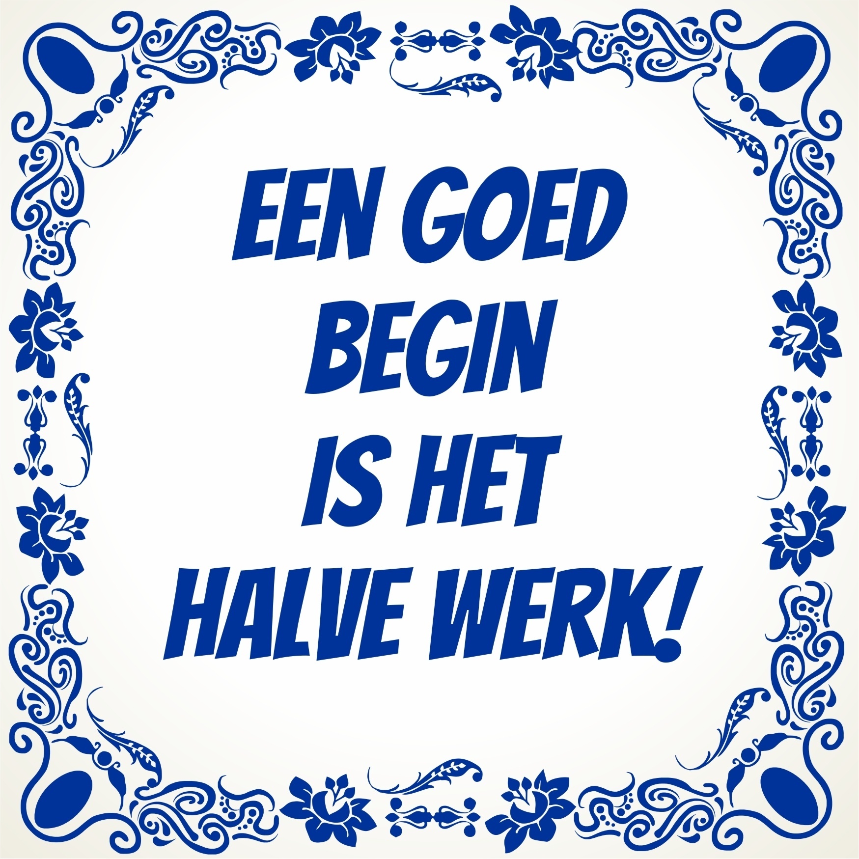 een goed begin is het halve werk! tegel