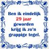 Grappige spreukentegel 29 jaar verjaardag