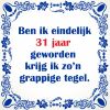Grappige spreukentegel 31 jaar verjaardag
