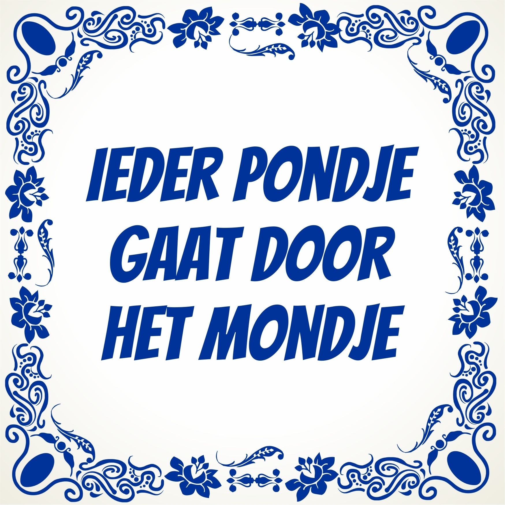 ieder pondje gaat door het mondje tegel