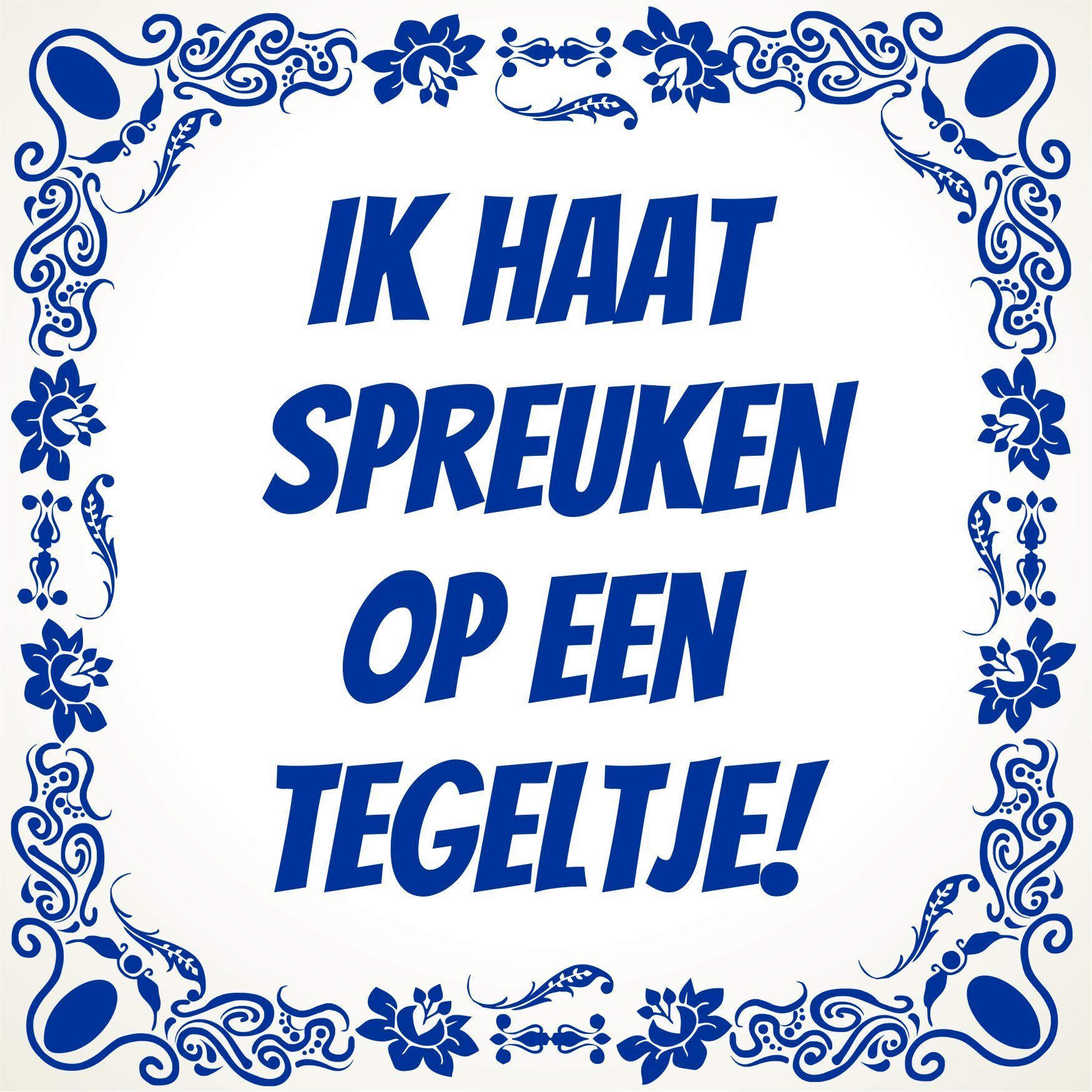 ik haat spreuken op een tegeltje