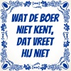Wat de Boer niet kent, dat vreet hij niet tegel