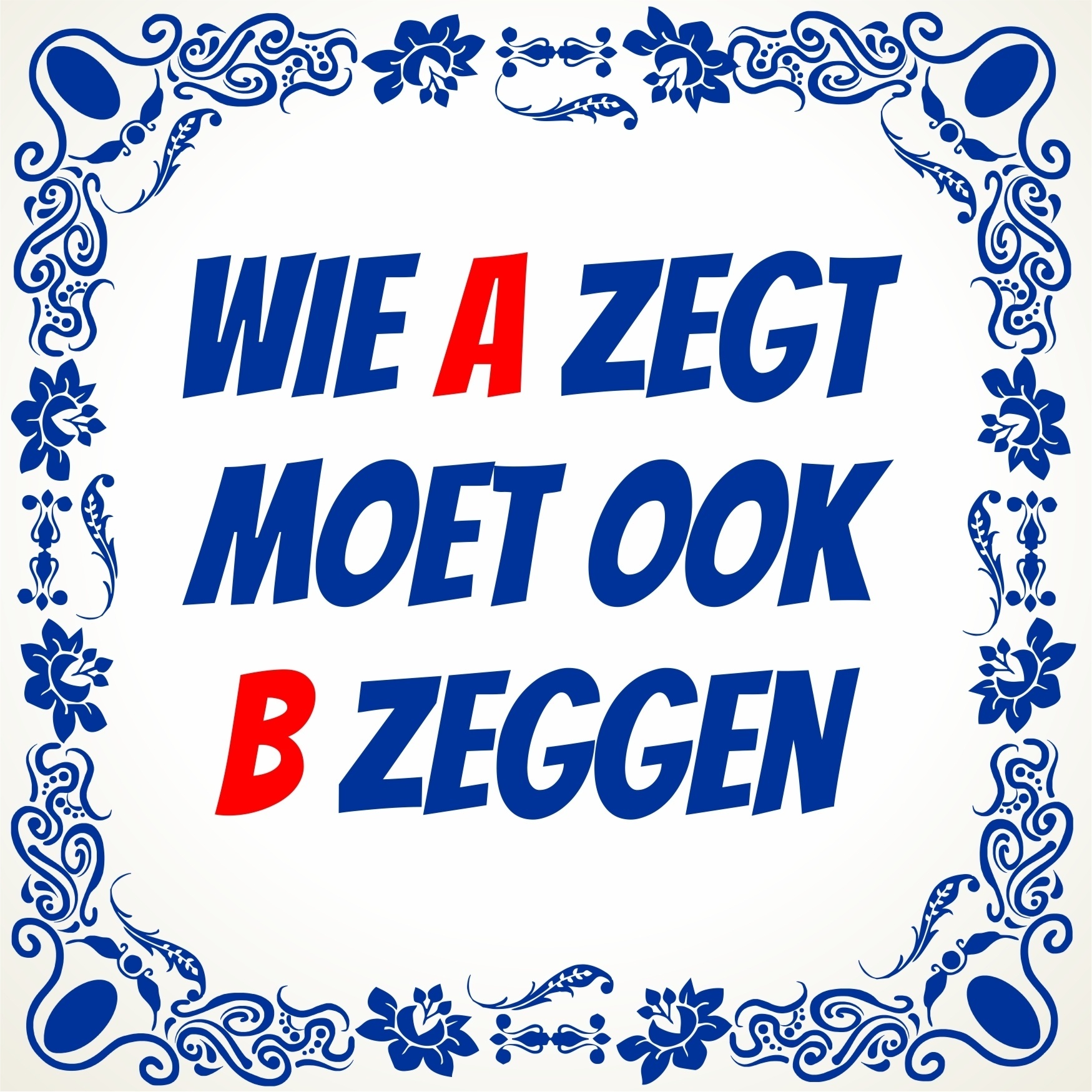 Wie A zegt moet ook b zeggen tegel