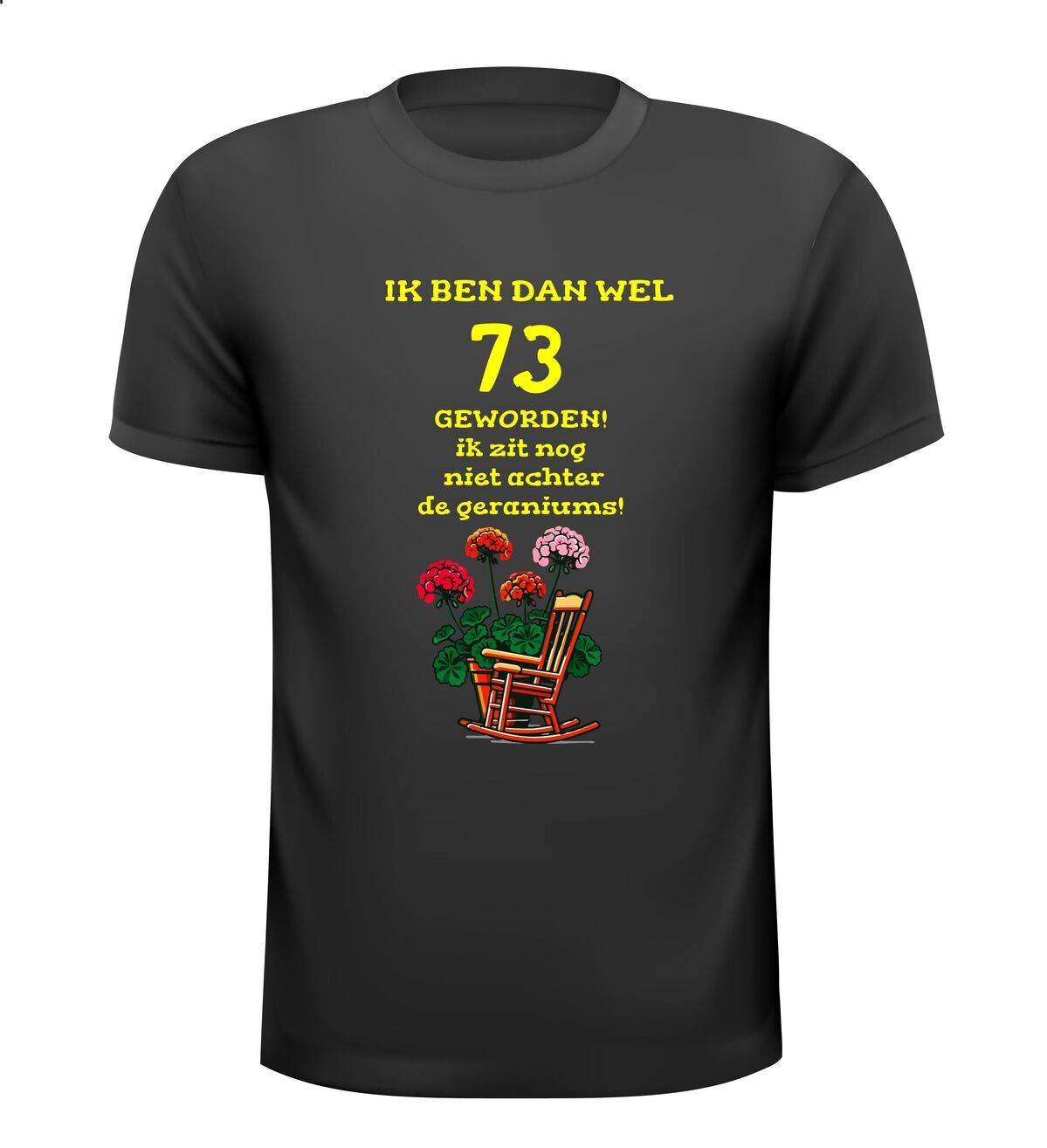 Ik ben dan wel 73 jaar geworden! Geworden! ik zit nog niet achter de geraniums! verjaardag T-shirt