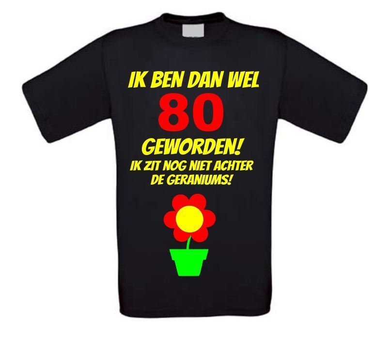 Ik ben dan wel 80 jaar geworden! ik zit nog niet achter de geraniums! verjaardag T-shirt