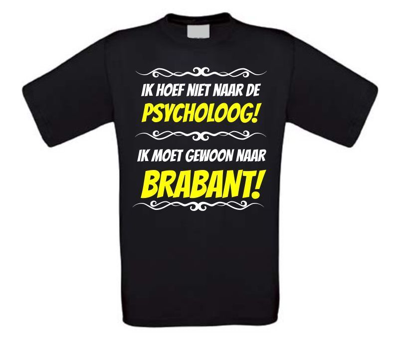 Ik hoef niet naar de psycholoog ik moet gewoon naar Brabant T-shirt