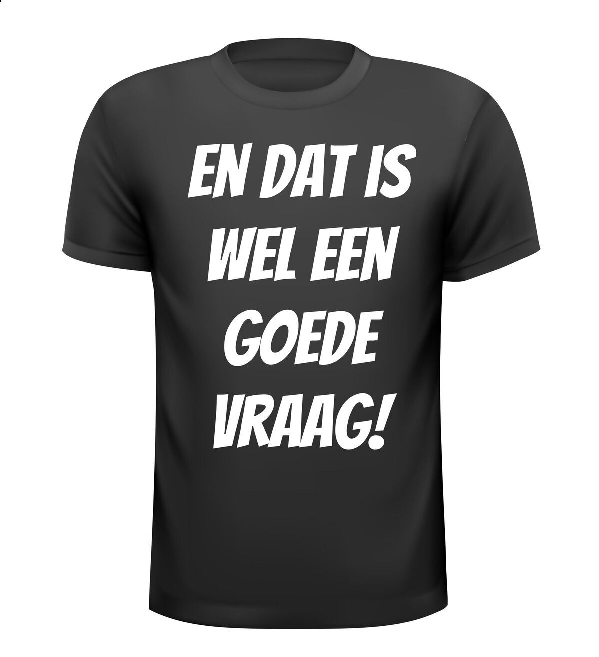 En dat is wel een goede vraag! T-shirt