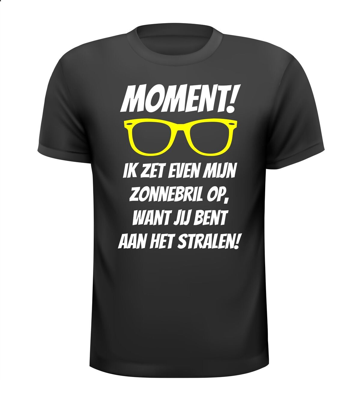 Moment, ik zet even mijn zonnebril op want jij bent aan het stralen T-shirt