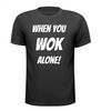When you wok alone shirt