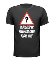 Ik begrijp er helemaal geen klote van shirt Ik begrijp er helemaal geen klote van shirt
