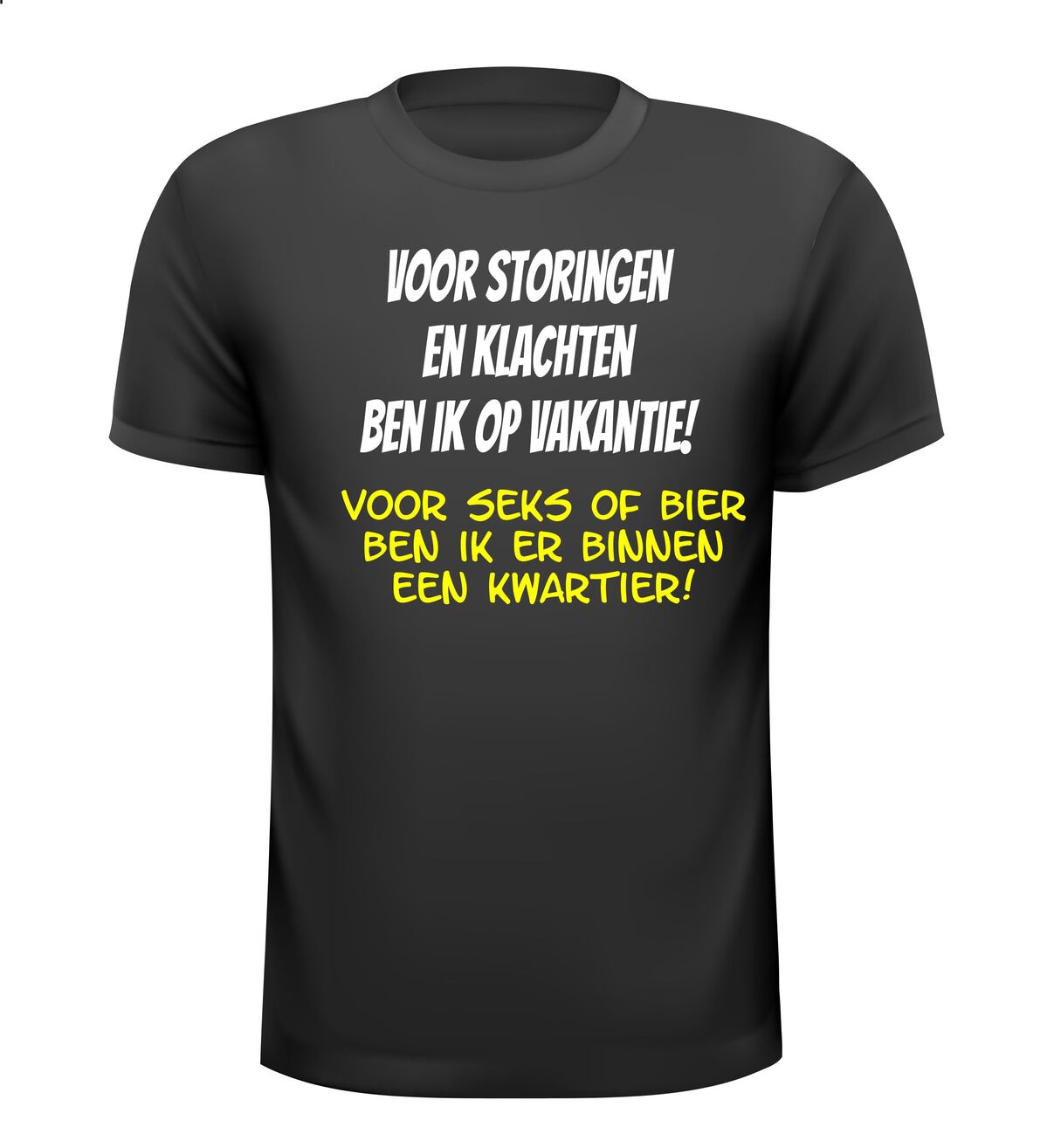 T-shirt voor storingen en klachten ben ik op vakantie! Voor seks of bier ben ik er binnen een kwartier